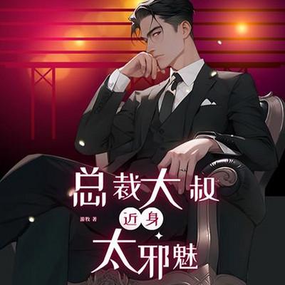 总裁大叔，近身太邪魅