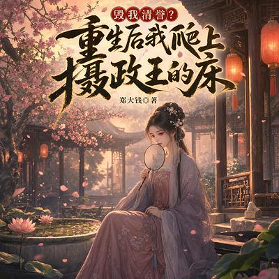 毁我清誉？重生后我爬上摄政王的床